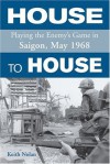 House to House: Playing the Enemy's Game in Saigon, May 1968 - Keith William Nolan