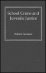 School Crime And Juvenile Justice - Richard Lawrence