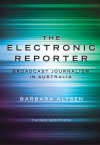 The Electronic Reporter: Broadcast Journalism in Australia - Barbara Alysen