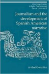 Journalism and the Development of Spanish American Narrative - Anibal Gonzalez