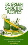 Green Smoothies: 50 Green Smoothie Recipes: The Healthiest And Tastiest Green Smoothies For Lasting Weight Loss And Energy (Smoothies, Vegetarian, Vegan, ... Recipes, Juicing, Smoothie Cookbook Book 1) - Jessica Brooks