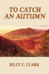 To Catch an Autumn - Billy C. Clark