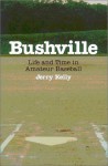 Bushville: Life and Time in Amateur Baseball - Jerry Kelly