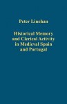 Historical Memory and Clerical Activity in Medieval Spain and Portugal - Peter Linehan