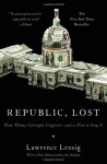 Republic, Lost: How Money Corrupts Congress--and a Plan to Stop It - Lawrence Lessig