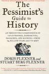 The Pessimist's Guide to History: An Irresistible Compendium of Catastrophes, Barbarities, Massacres, and Mayhem—from 14 Billion Years Ago to 2007 - Doris Flexner, Stuart Flexner