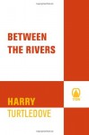 Between the Rivers - Harry Turtledove