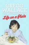 Life on a Plate: The Autobiography - Gregg Wallace