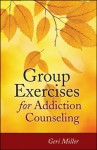 Group Exercises for Addiction Counseling - Geri Miller