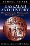 Haskalah and History: The Emergence of a Modern Jewish Historical Consciousness - Shmuel Feiner, Chaya Naor, Sondra Silverston