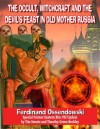 The Occult, Witchcraft And The Devil's Feast In Old Mother Russia - Ferdynand Antoni Ossendowski, Tim R. Swartz, Timothy Green Beckley