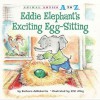 Eddie Elephant's Exciting Egg-Sitting (Animal Antics A to Z) - Barbara deRubertis