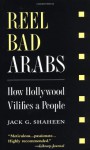 Reel Bad Arabs: How Hollywood Vilifies a People - Jack G. Shaheen