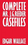 Complete Mr. J. G. Reeder Casefiles - Edgar Wallace