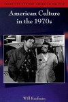 American Culture in the 1970s - Will Kaufman, Martin Halliwell