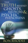 The Truth Behind Ghosts, Mediums, and Psychic Phenomena - Ron Rhodes