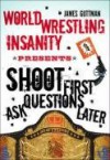 World Wrestling Insanity Presents: Shoot First . . . Ask Questions Later - James Guttman