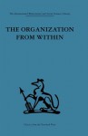 The Organization from Within: A comparative study of social institutions based on a sociotherapeutic approach (International Behavioural and Social Sciences, Classics from the Tavistock Press) - Cyril Sofer