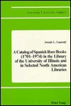 A Catalog of Spanish Rare Books (1701-1974) in the Library of the University of Illinois and in Selected North American Libraries - Joseph L. Laurenti