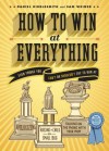 How to Win at Everything: Even Things You Can't or Shouldn't Try to Win At - Daniel Kibblesmith, Sam Weiner