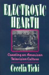 Electronic Hearth: Creating an American Television Culture - Cecelia Tichi