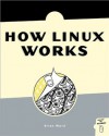 How Linux Works: What Every Superuser Should Know - Brian Ward