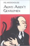 Aunts Aren't Gentlemen - P.G. Wodehouse