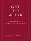 Get to Work: A Manifesto for Women of the World - Linda R. Hirshman