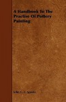 A Handbook to the Practise of Pottery Painting - John C.L. Sparkes