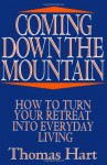 Coming Down the Mountain: How to Turn Your Retreat Into Everyday Living - Thomas N. Hart