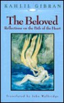 The Beloved: Reflections on the Path of the Heart - Kahlil Gibran, John Walbridge