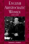 English Aristocratic Women, 1450-1550: Marriage and Family, Property and Careers - Barbara J. Harris