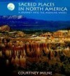 Sacred Places in North America: A Journey of the Spirit - Courtney Milne