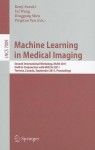 Machine Learning in Medical Imaging: Second International Workshop, MLMI 2011 Held in Conjunction with MICCAI 2011 Toronto, Canada, September 18, 2011 Proceedings - Kenji Suzuki, Fei Wang, Dinggang Shen