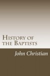 History of the Baptists (The History of the Baptists - Volume 1) - John Christian