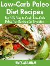 Low-Carb Paleo Diet Recipes: Top 365 Easy to Cook Low-Carb Paleo Recipes for Breakfast - James Abraham