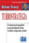 Turbostrategia. 21 skutecznych sposobów na przekształcenie firmy i szybkie zwiekszenie zysków - Tracy Brian