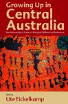 Growing Up In Central Australia: New Anthropological Studies of Aboriginal Childhood and Adolescence - Ute Eickelkamp