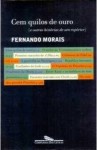 Cem Quilos De Ouro: E Outras Histórias De Um Repórter - Fernando Morais