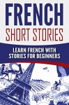 French Short Stories: Learn French with Stories for Beginners - Language Guru, French