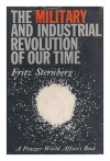 The Military and Industrial Revolution of Our Time (Praeger World Affairs) - Fritz Sternberg, Edward FitzGerald