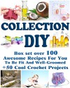 DIY Collection: Box set Over 100 Awesome Recipes For You To Be Fit And Well-Groomed + 50 Cool Crochet Projects: (Soap Making Supplies Molds, Tunisian Crochet, ... Collection For Woman, Diet And Exercises) - Carol O'Connor, Lora Brenner, Jeffrey Blake