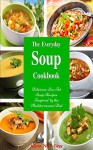 The Everyday Soup Cookbook: Delicious Low Fat Soup Recipes Inspired by the Mediterranean Diet (Free Bonus Gift) (Mediterranean Diet, Mediterranean Cookbook, Mediterranean Diet Recipes) - Alissa Noel Grey