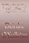 If Thy Right Eye Offends Thee - Deirdre O'Sullivan