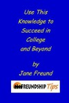 Use This Knowledge to Succeed in College and Beyond: A Freundship Tips Book - Jeffrey M Stonecash