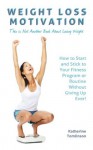 Weight Loss Motivation: This is Not Another Book About Losing Weight -- How to Start and Stick to Your Fitness Program or Routine Without Giving Up Ever! - Katherine Tomlinson