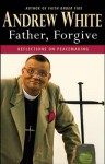 Father, Forgive: Reflections on Peacemaking - Andrew White