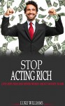 Stop Acting Rich: Live Debt Free And Never Worry About Money Again (How to Be Successful, Make Money, and Design Your Life Book 3) - Luke Williams