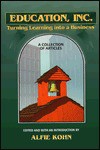 Education, Inc.: Turning Learning Into a Business: A Collection of Articles - Alfie Kohn