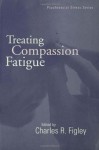 Treating Compassion Fatigue (Routledge Psychosocial Stress Series) - Charles Figley